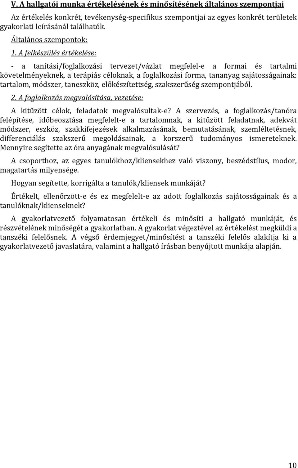 A felkészülés értékelése: - a tanítási/foglalkozási tervezet/vázlat megfelel-e a formai és tartalmi követelményeknek, a terápiás céloknak, a foglalkozási forma, tananyag sajátosságainak: tartalom,