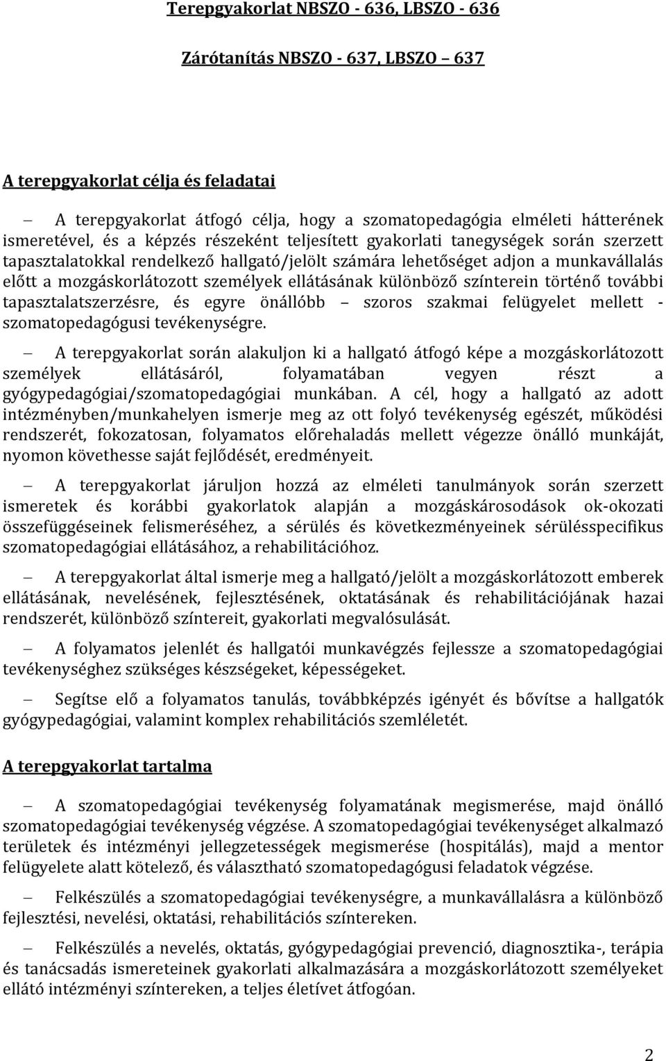 ellátásának különböző színterein történő további tapasztalatszerzésre, és egyre önállóbb szoros szakmai felügyelet mellett - szomatopedagógusi tevékenységre.