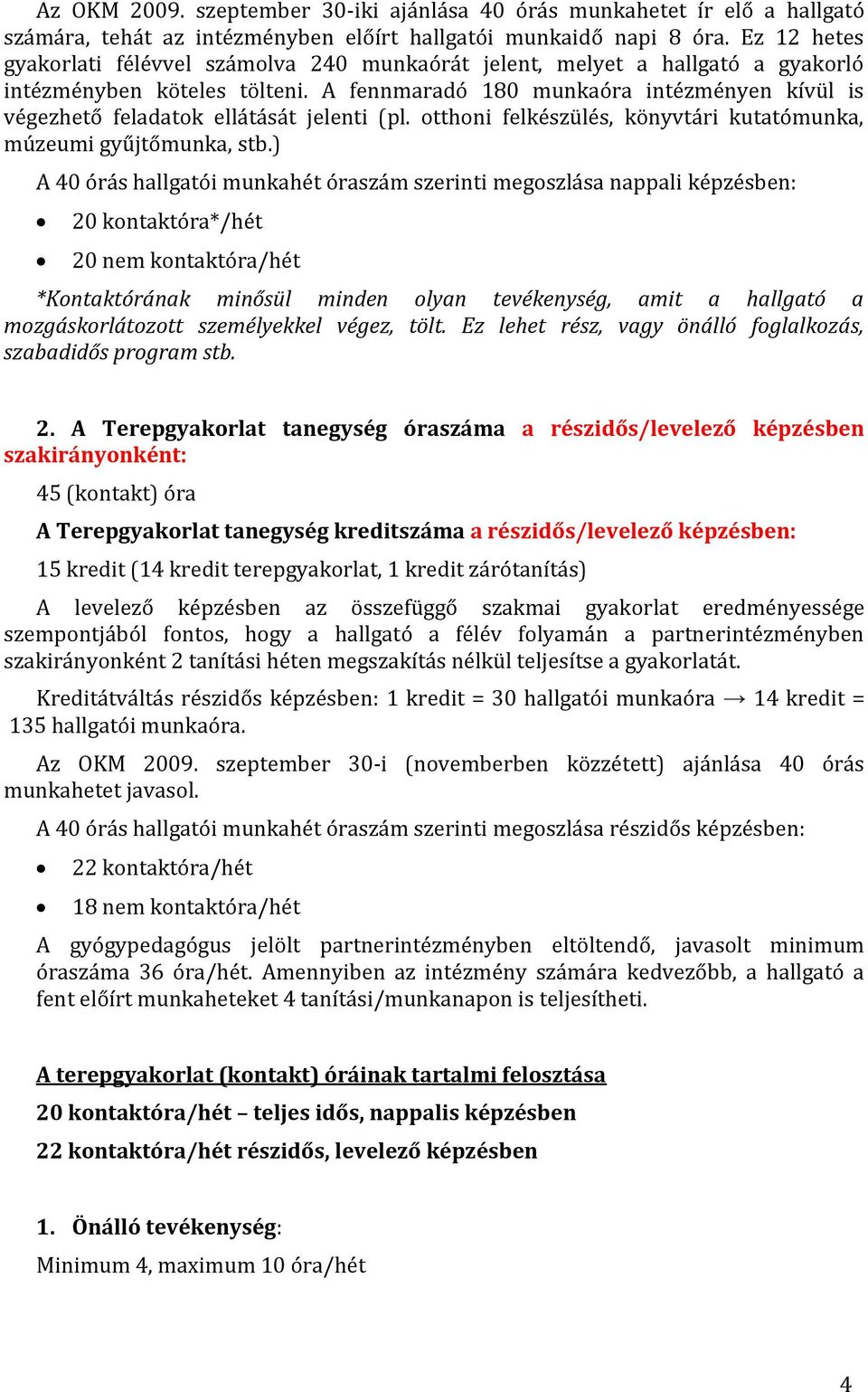 A fennmaradó 180 munkaóra intézményen kívül is végezhető feladatok ellátását jelenti (pl. otthoni felkészülés, könyvtári kutatómunka, múzeumi gyűjtőmunka, stb.