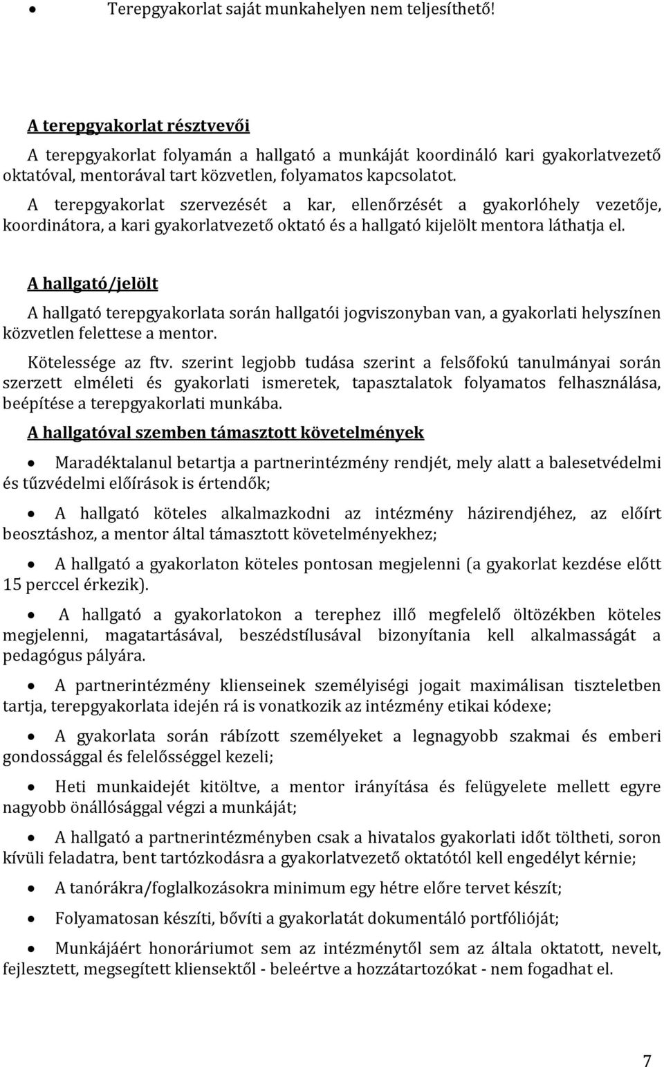 A terepgyakorlat szervezését a kar, ellenőrzését a gyakorlóhely vezetője, koordinátora, a kari gyakorlatvezető oktató és a hallgató kijelölt mentora láthatja el.