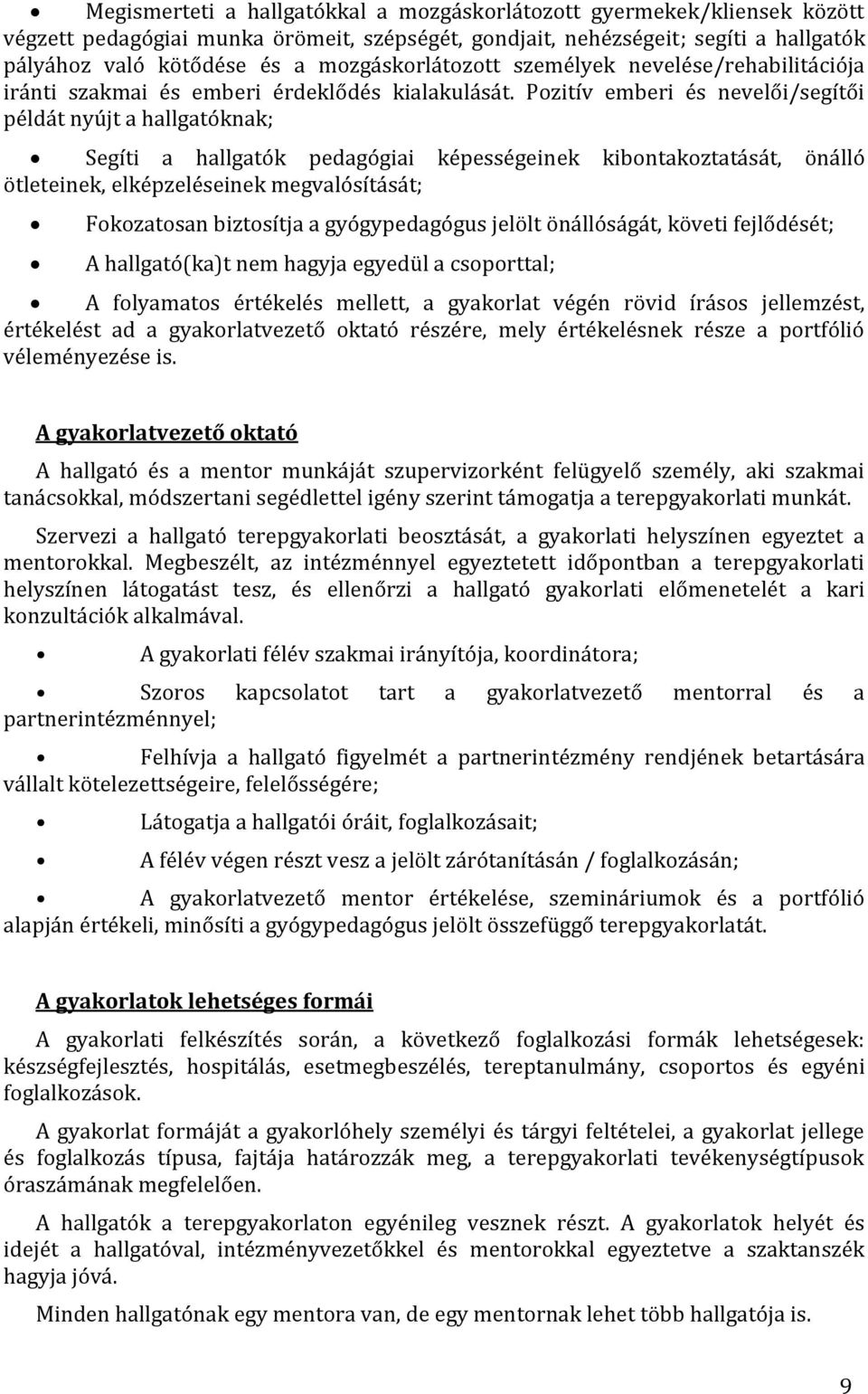 Pozitív emberi és nevelői/segítői példát nyújt a hallgatóknak; Segíti a hallgatók pedagógiai képességeinek kibontakoztatását, önálló ötleteinek, elképzeléseinek megvalósítását; Fokozatosan biztosítja