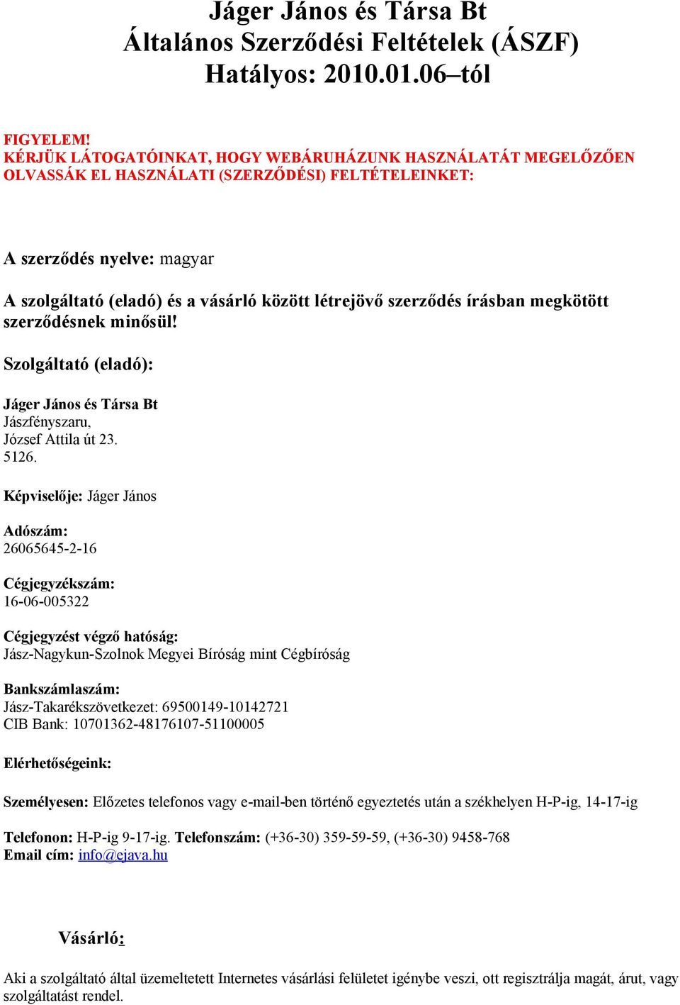 szerződés írásban megkötött szerződésnek minősül! Szolgáltató (eladó): Jáger János és Társa Bt Jászfényszaru, József Attila út 23. 5126.