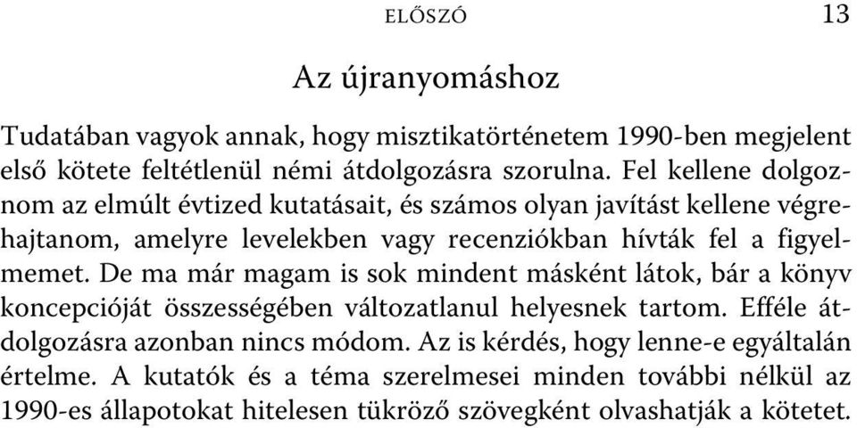 figyelmemet. De ma már magam is sok mindent másként látok, bár a könyv koncepcióját összességében változatlanul helyesnek tartom.