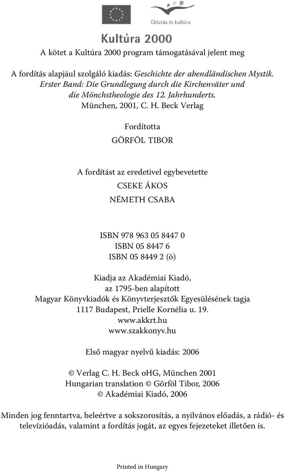 Beck Verlag Fordította GÖRFÖL TIBOR A fordítást az eredetivel egybevetette CSEKE ÁKOS NÉMETH CSABA ISBN 978 963 05 8447 0 ISBN 05 8447 6 ISBN 05 8449 2 (ö) Kiadja az Akadémiai Kiadó, az 1795-ben