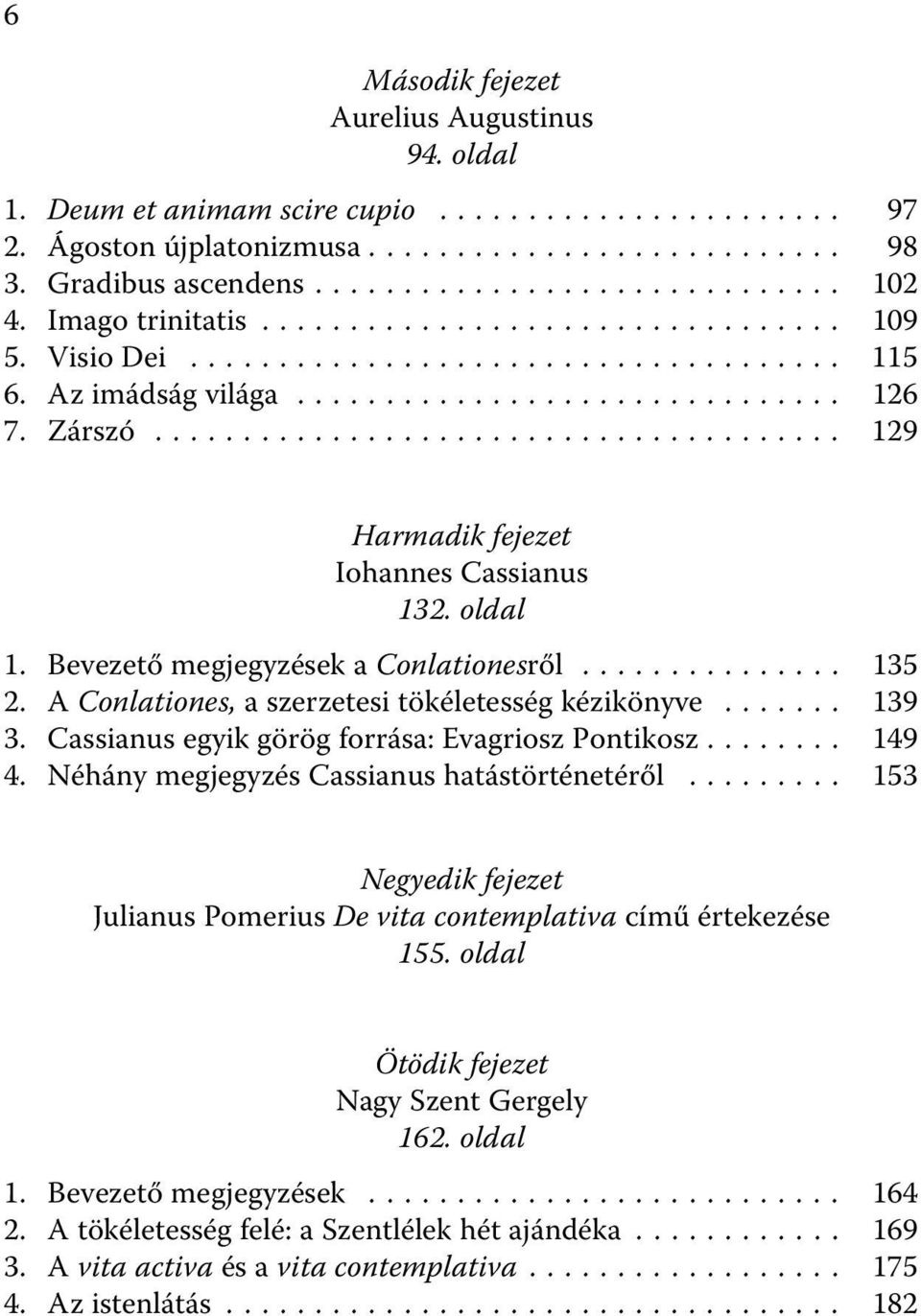 Cassianus egyik görög forrása: Evagriosz Pontikosz... 149 4. Néhány megjegyzés Cassianus hatástörténetéről... 153 Negyedik fejezet Julianus Pomerius De vita contemplativa című értekezése 155.