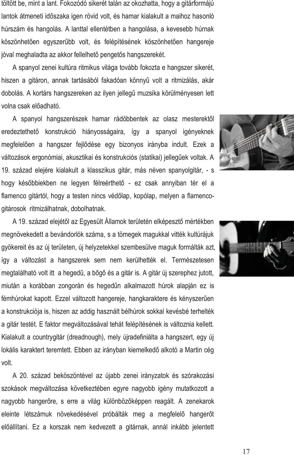 A spanyol zenei kultúra ritmikus világa tovább fokozta e hangszer sikerét, hiszen a gitáron, annak tartásából fakadóan könnyű volt a ritmizálás, akár dobolás.