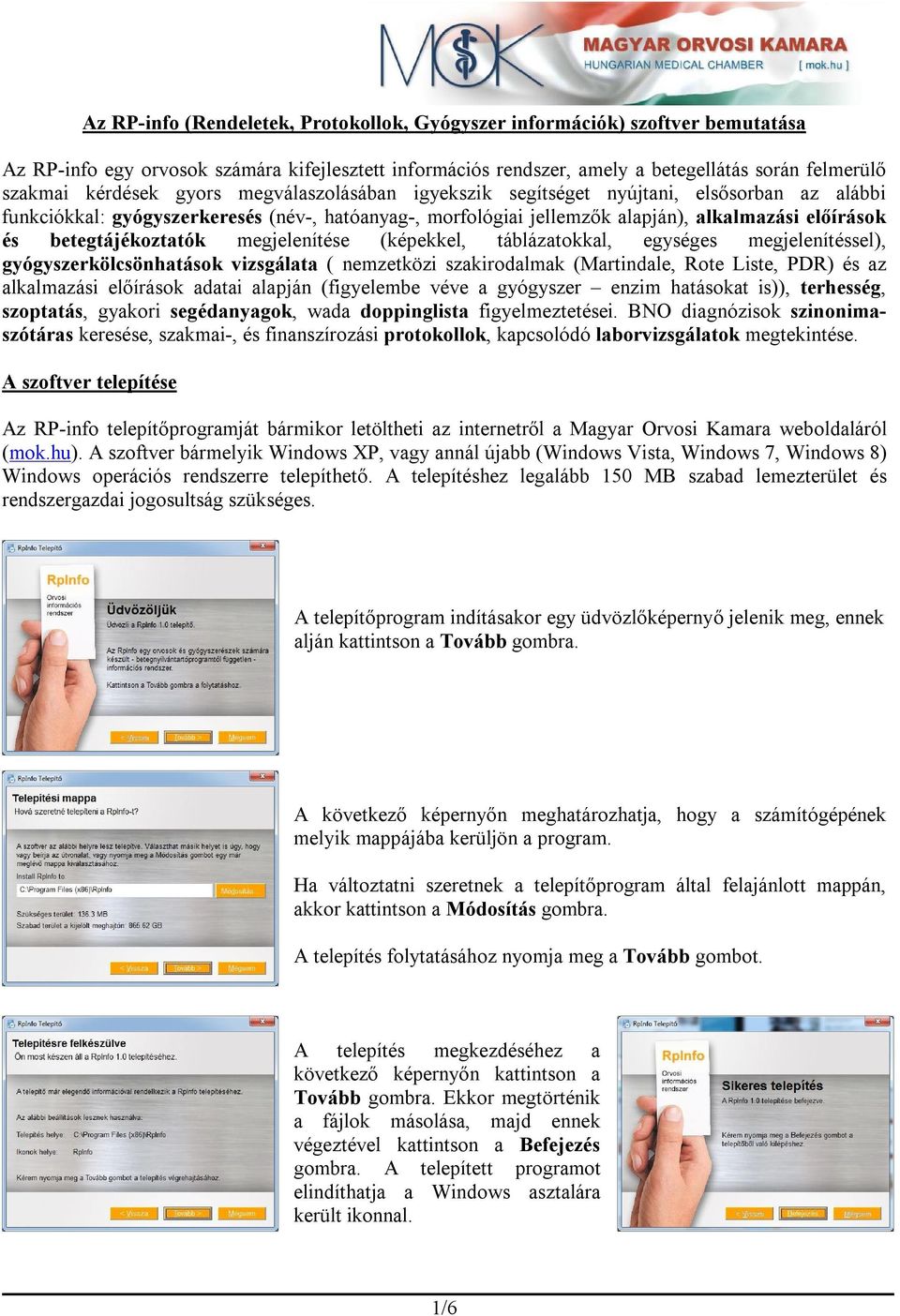 betegtájékoztatók megjelenítése (képekkel, táblázatokkal, egységes megjelenítéssel), gyógyszerkölcsönhatások vizsgálata ( nemzetközi szakirodalmak (Martindale, Rote Liste, PDR) és az alkalmazási