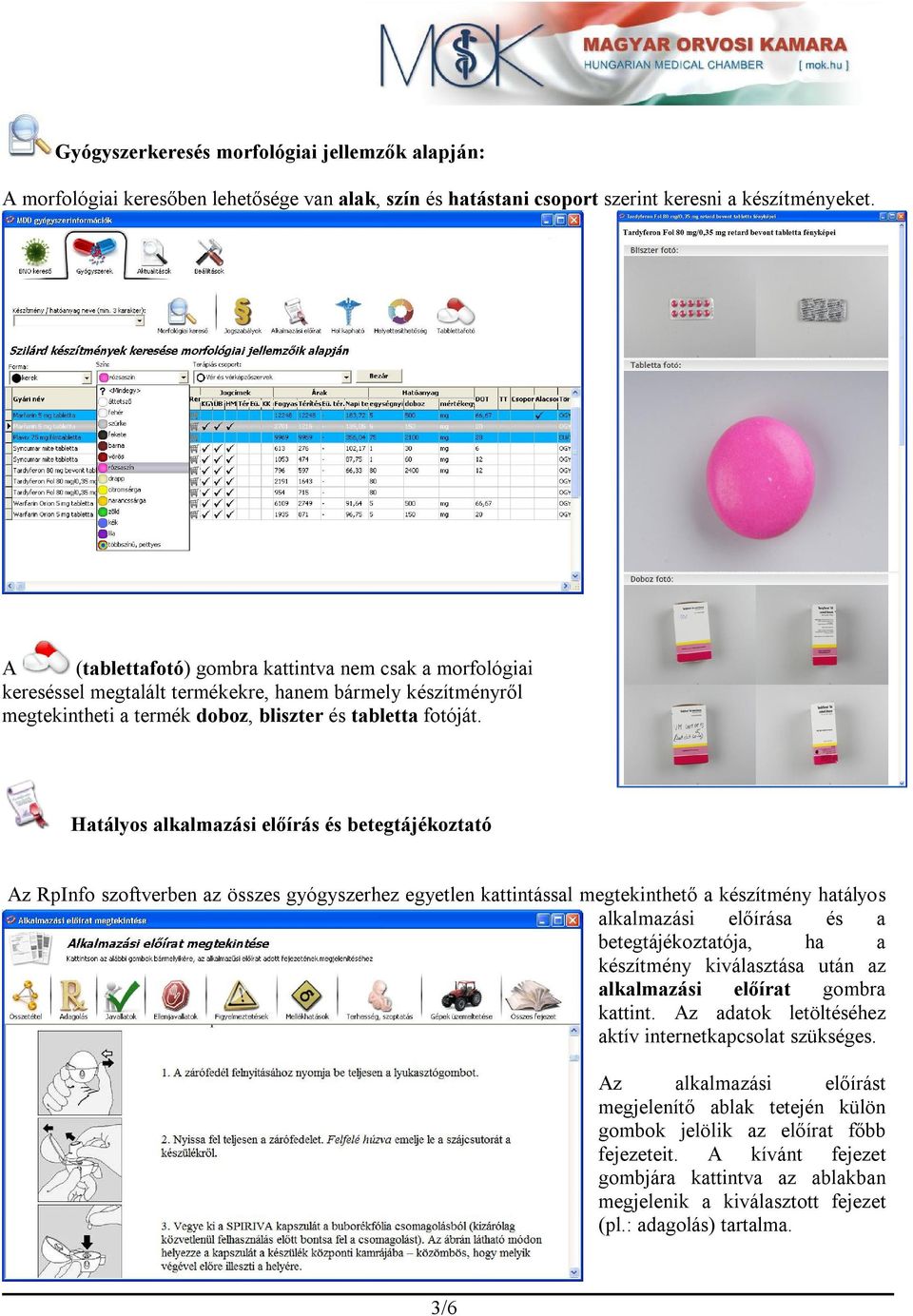 Hatályos alkalmazási előírás és betegtájékoztató Az RpInfo szoftverben az összes gyógyszerhez egyetlen kattintással megtekinthető a készítmény hatályos alkalmazási előírása és a betegtájékoztatója,