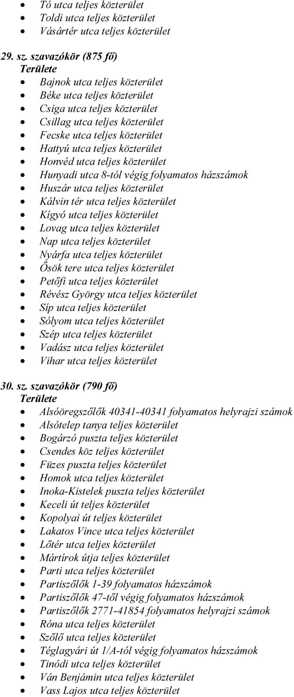 Honvéd utca teljes közterület Hunyadi utca 8-tól végig folyamatos házszámok Huszár utca teljes közterület Kálvin tér utca teljes közterület Kígyó utca teljes közterület Lovag utca teljes közterület