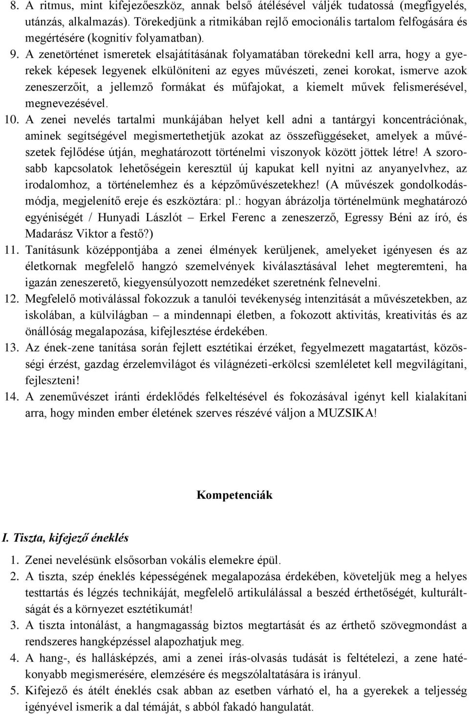 A zenetörténet ismeretek elsajátításának folyamatában törekedni kell arra, hogy a gyerekek képesek legyenek elkülöníteni az egyes művészeti, zenei korokat, ismerve azok zeneszerzőit, a jellemző