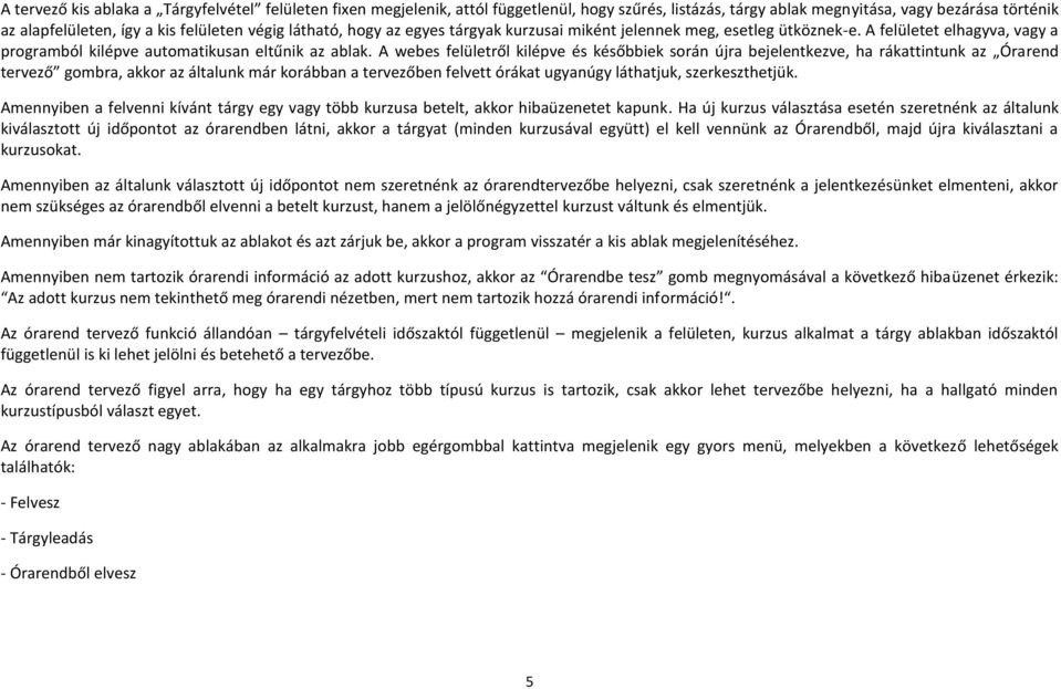 A webes felületről kilépve és későbbiek során újra bejelentkezve, ha rákattintunk az Órarend tervező gombra, akkor az általunk már korábban a tervezőben felvett órákat ugyanúgy láthatjuk,