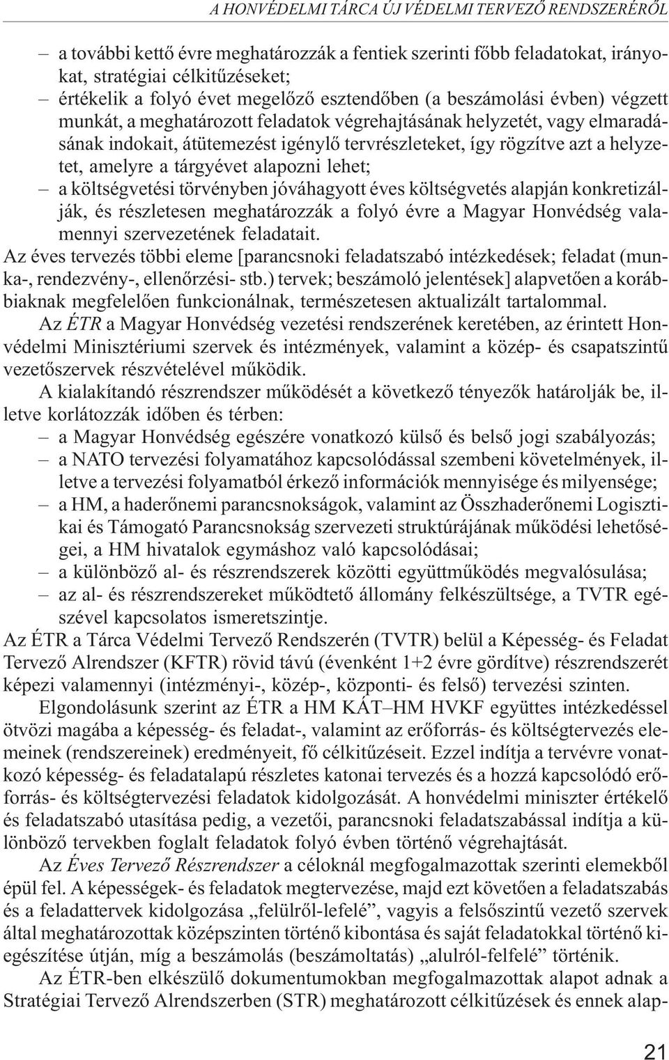 amelyre a tárgyévet alapozni lehet; a költségvetési törvényben jóváhagyott éves költségvetés alapján konkretizálják, és részletesen meghatározzák a folyó évre a Magyar Honvédség valamennyi