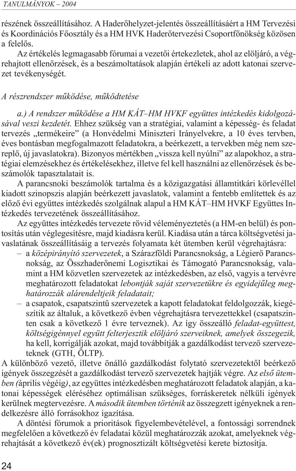 A részrendszer mûködése, mûködtetése a.) A rendszer mûködése a HM KÁT HM HVKF együttes intézkedés kidolgozásával veszi kezdetét.