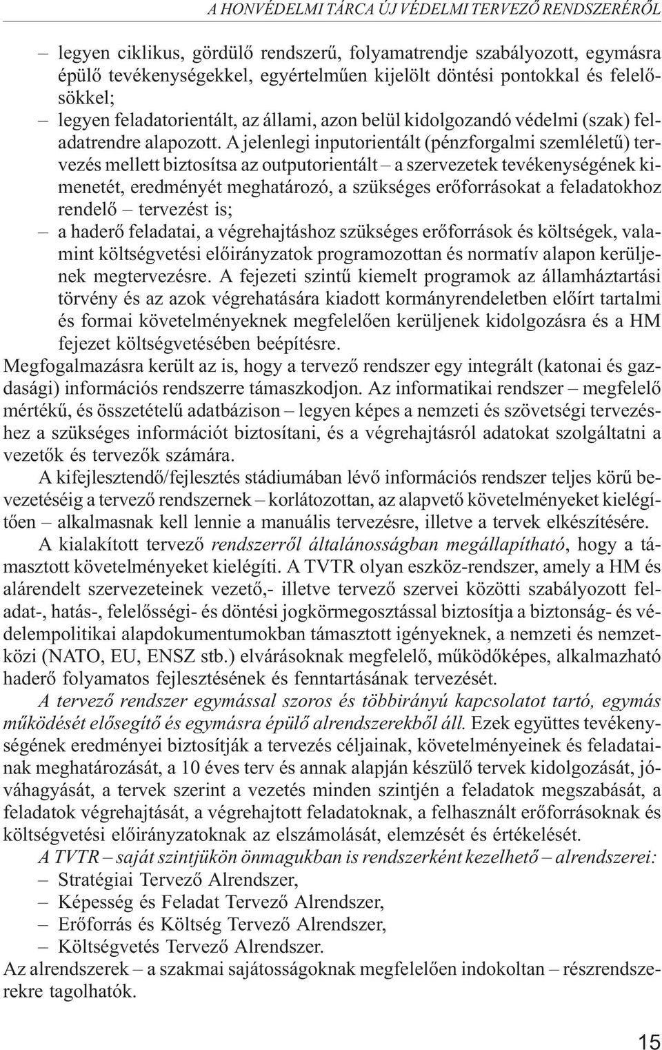 A jelenlegi inputorientált (pénzforgalmi szemléletû) tervezés mellett biztosítsa az outputorientált a szervezetek tevékenységének kimenetét, eredményét meghatározó, a szükséges erõforrásokat a