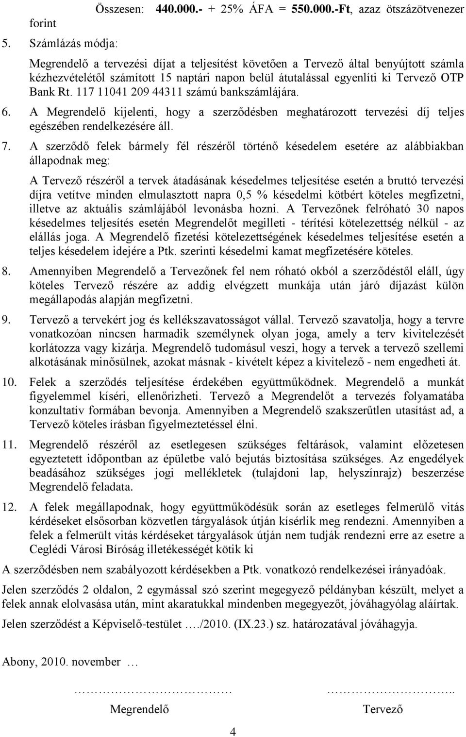 -Ft, azaz ötszázötvenezer Megrendelő a tervezési díjat a teljesítést követően a Tervező által benyújtott számla kézhezvételétől számított 15 naptári napon belül átutalással egyenlíti ki Tervező OTP