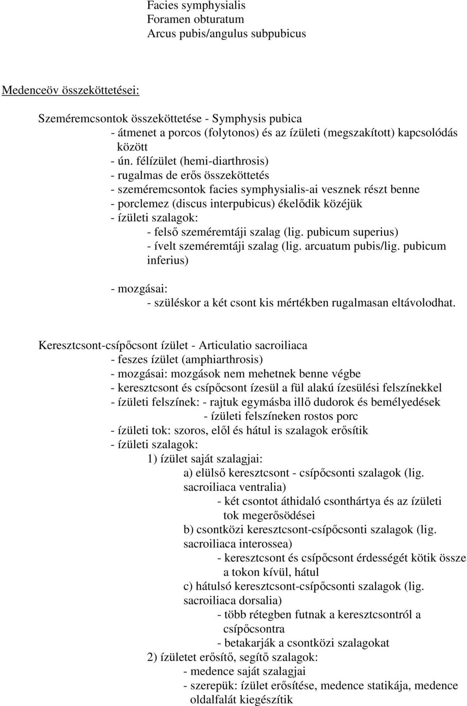 félízület (hemi-diarthrosis) - rugalmas de erős összeköttetés - szeméremcsontok facies symphysialis-ai vesznek részt benne - porclemez (discus interpubicus) ékelődik közéjük - ízületi szalagok: -