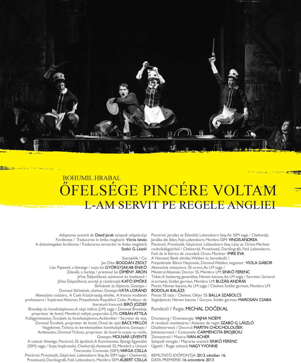 László Szereplők / Cu: Jan Díte: BOGDÁN ZSOLT Líza Papanek, a felesége / soţia lui: GYÖRGYJAKAB ENIKŐ Zdeněk, a barátja / prietenul lui: DIMÉNY ÁRON Jiřina Štěpničková, színésznő és énekesnő / Jiřina