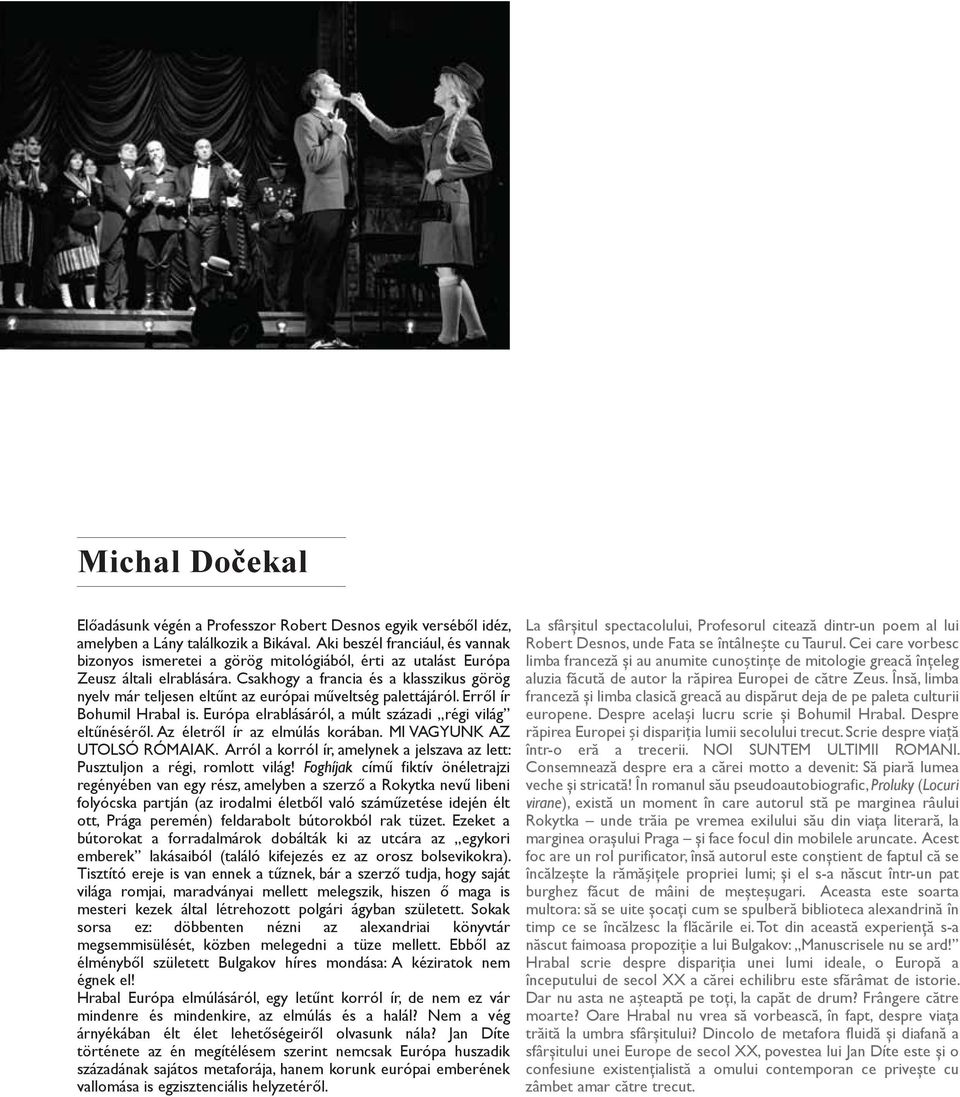 Csakhogy a francia és a klasszikus görög nyelv már teljesen eltűnt az európai műveltség palettájáról. Erről ír Bohumil Hrabal is. Európa elrablásáról, a múlt századi régi világ eltűnéséről.