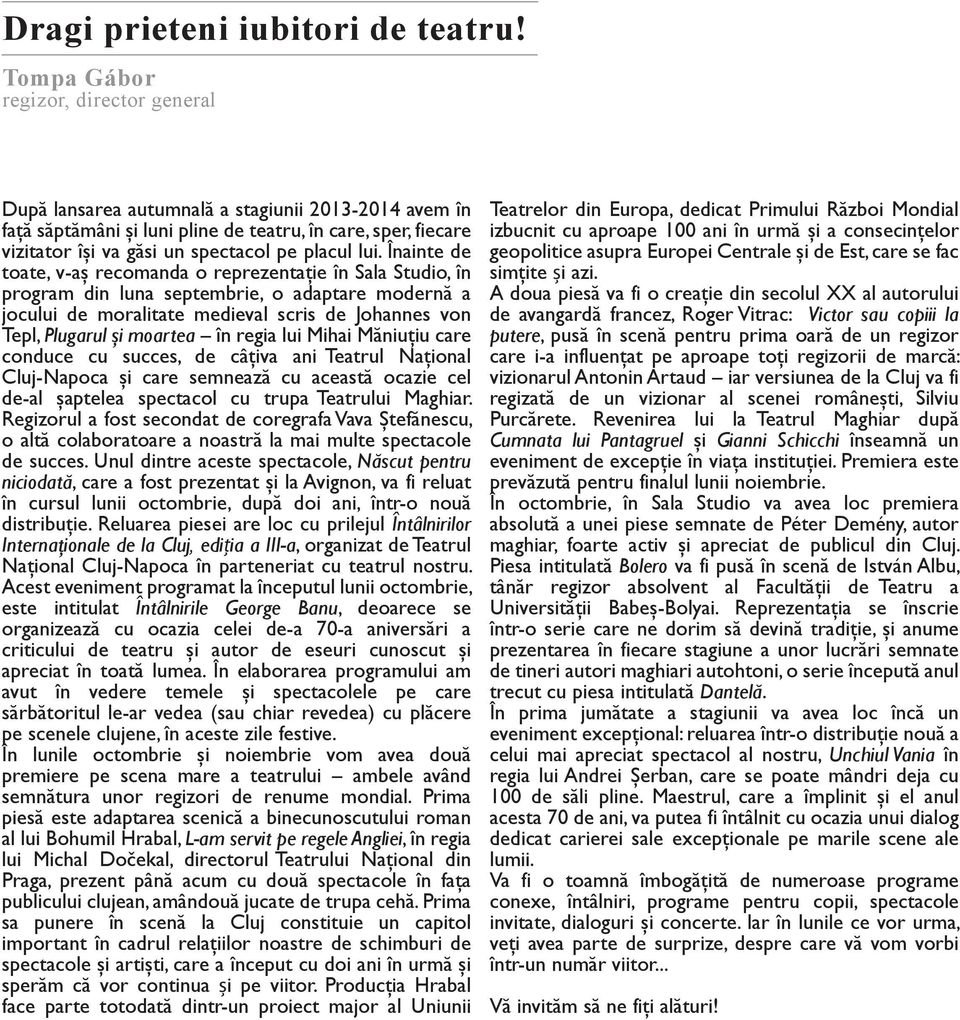 lui. Înainte de toate, v-aş recomanda o reprezentaţie în Sala Studio, în program din luna septembrie, o adaptare modernă a jocului de moralitate medieval scris de Johannes von Tepl, Plugarul şi