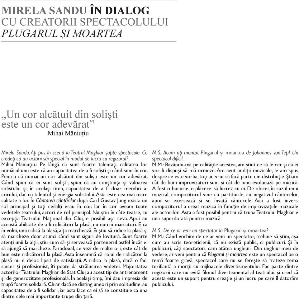 : Pe lângă că sunt foarte talentaţi, calitatea lor numărul unu este că au capacitatea de a fi solişti şi când sunt în cor. Pentru că numai un cor alcătuit din solişti este un cor adevărat.