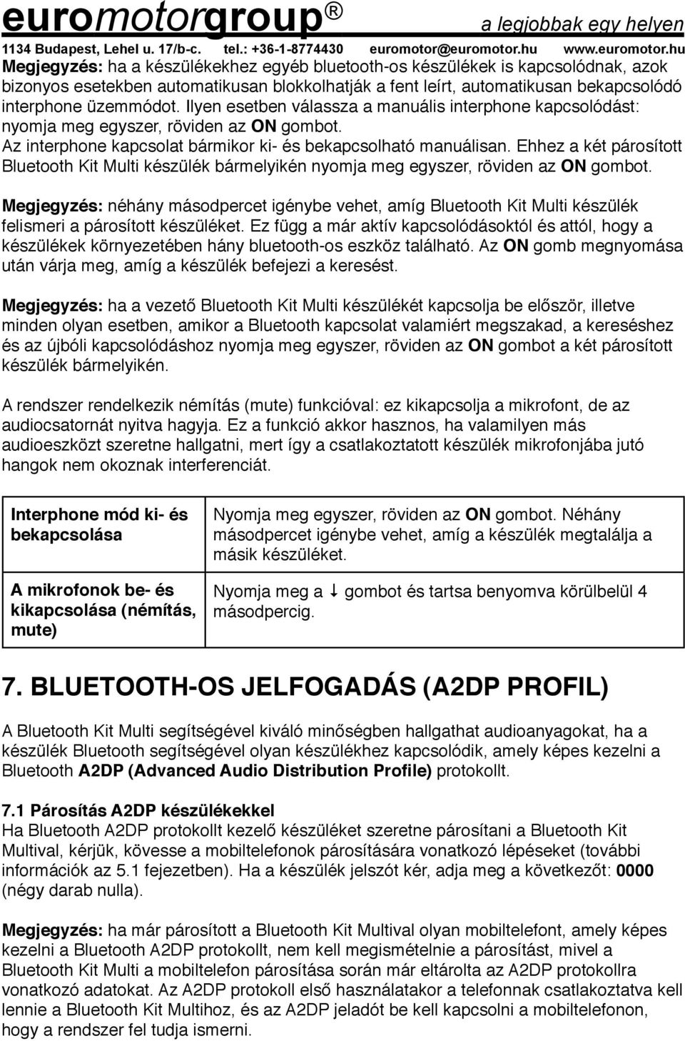 Ehhez a két párosított Bluetooth Kit Multi készülék bármelyikén nyomja meg egyszer, röviden az ON gombot.