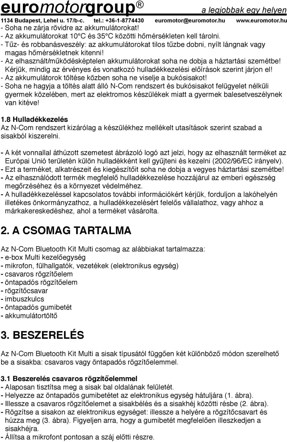 Kérjük, mindig az érvényes és vonatkozó hulladékkezelési előírások szerint járjon el! - Az akkumulátorok töltése közben soha ne viselje a bukósisakot!