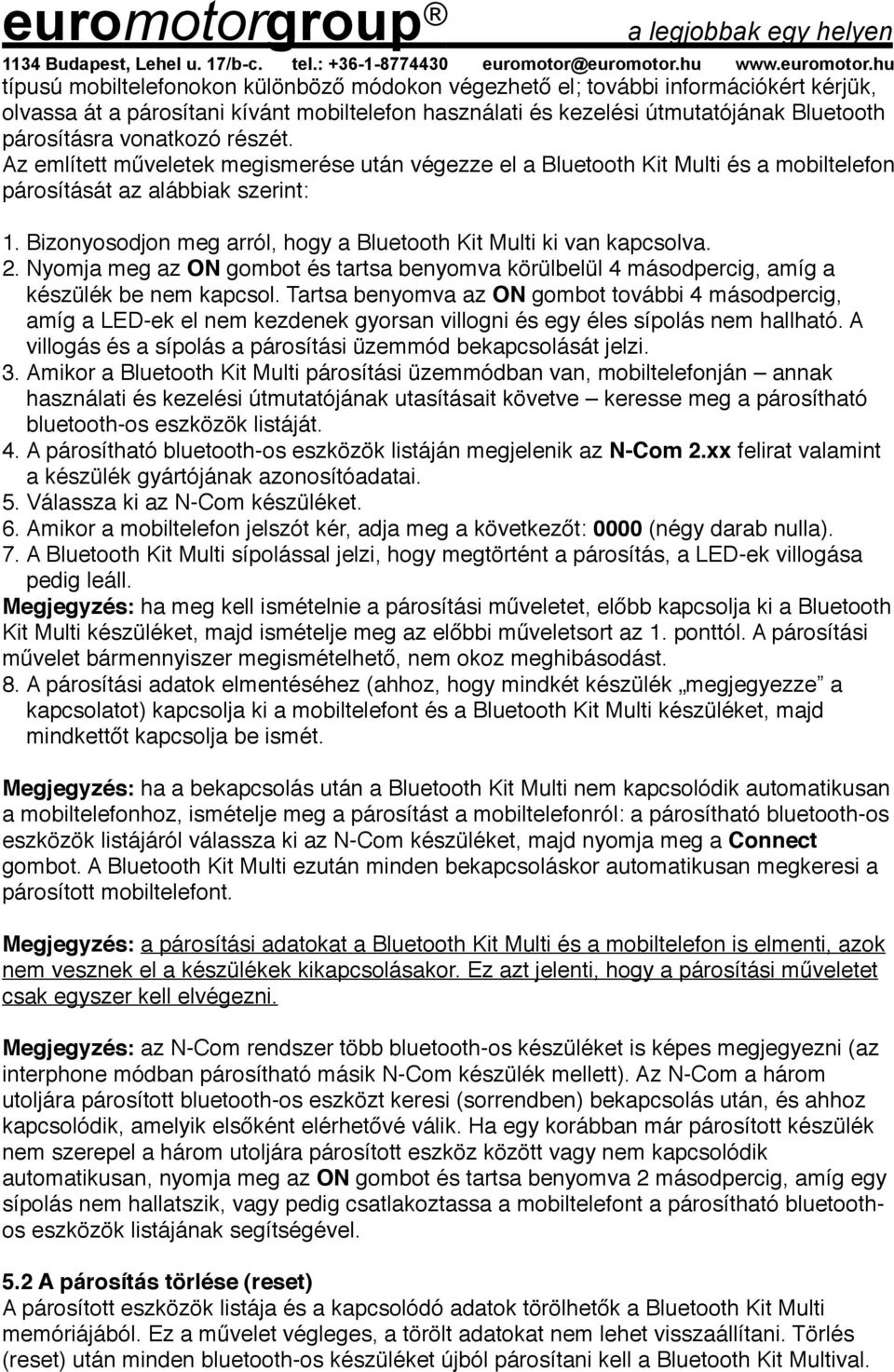 Bizonyosodjon meg arról, hogy a Bluetooth Kit Multi ki van kapcsolva. 2. Nyomja meg az ON gombot és tartsa benyomva körülbelül 4 másodpercig, amíg a készülék be nem kapcsol.