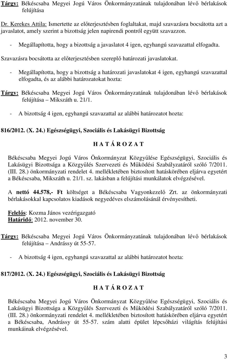 - Megállapította, hogy a bizottság a határozati javaslatokat 4 igen, egyhangú szavazattal elfogadta, és az alábbi határozatokat felújítása Mikszáth u. 21/1. 816/2012. (X. 24.