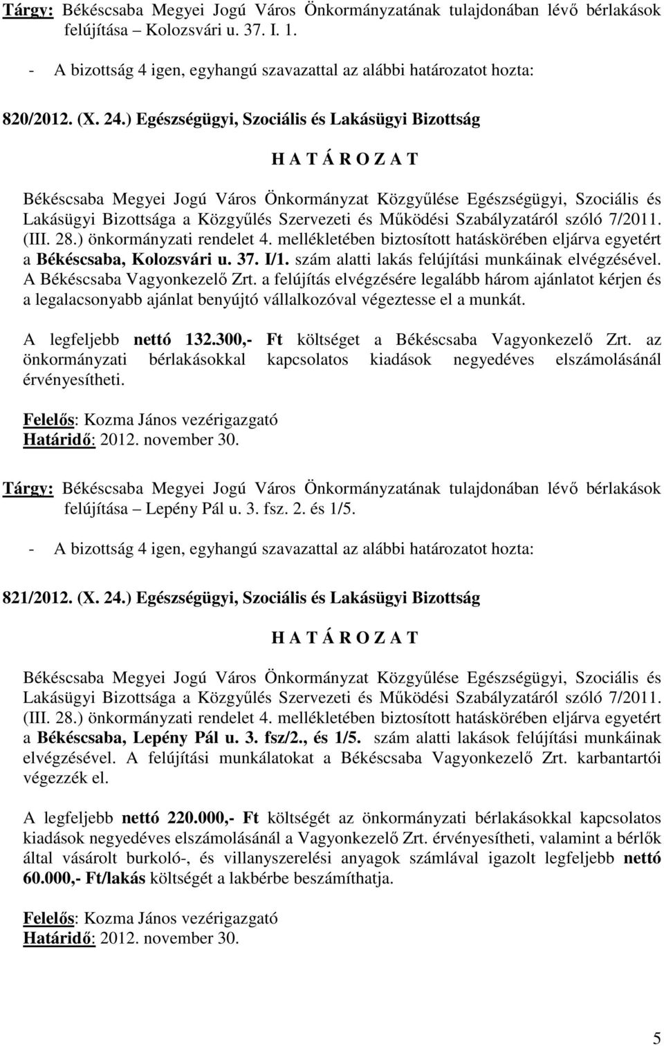 300,- Ft költséget a Békéscsaba Vagyonkezelı Zrt. az önkormányzati bérlakásokkal kapcsolatos kiadások negyedéves elszámolásánál érvényesítheti. felújítása Lepény Pál u. 3. fsz. 2. és 1/5. 821/2012.