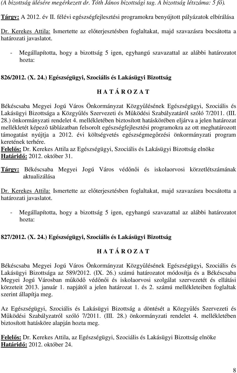 - Megállapította, hogy a bizottság 5 igen, egyhangú szavazattal az alábbi határozatot 826/2012. (X. 24.) Egészségügyi, Szociális és Lakásügyi Bizottság (III. 28.) önkormányzati rendelet 4.