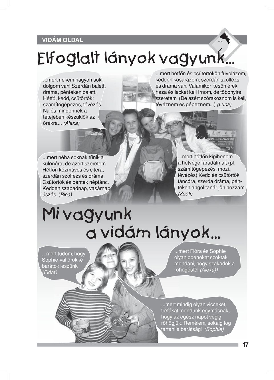 Valamikor későn érek haza és leckét kell írnom, de többnyire szeretem. (De azért szórakoznom is kell, tévéznem és gépeznem...) (Luca)...mert néha soknak tűnik a különóra, de azért szeretem!