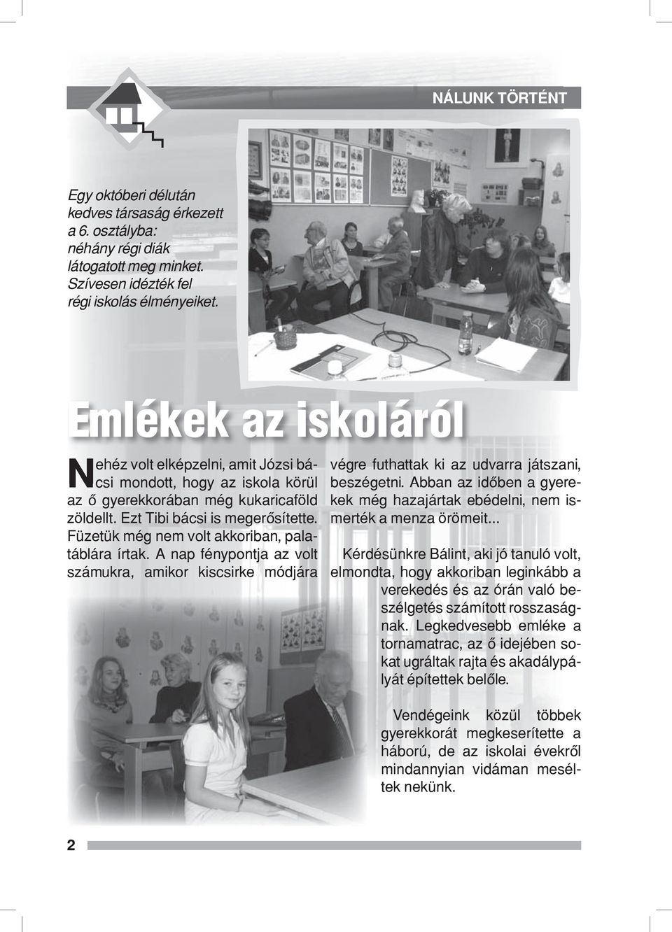 Füzetük még nem volt akkoriban, palatáblára írtak. A nap fénypontja az volt számukra, amikor kiscsirke módjára végre futhattak ki az udvarra játszani, beszégetni.