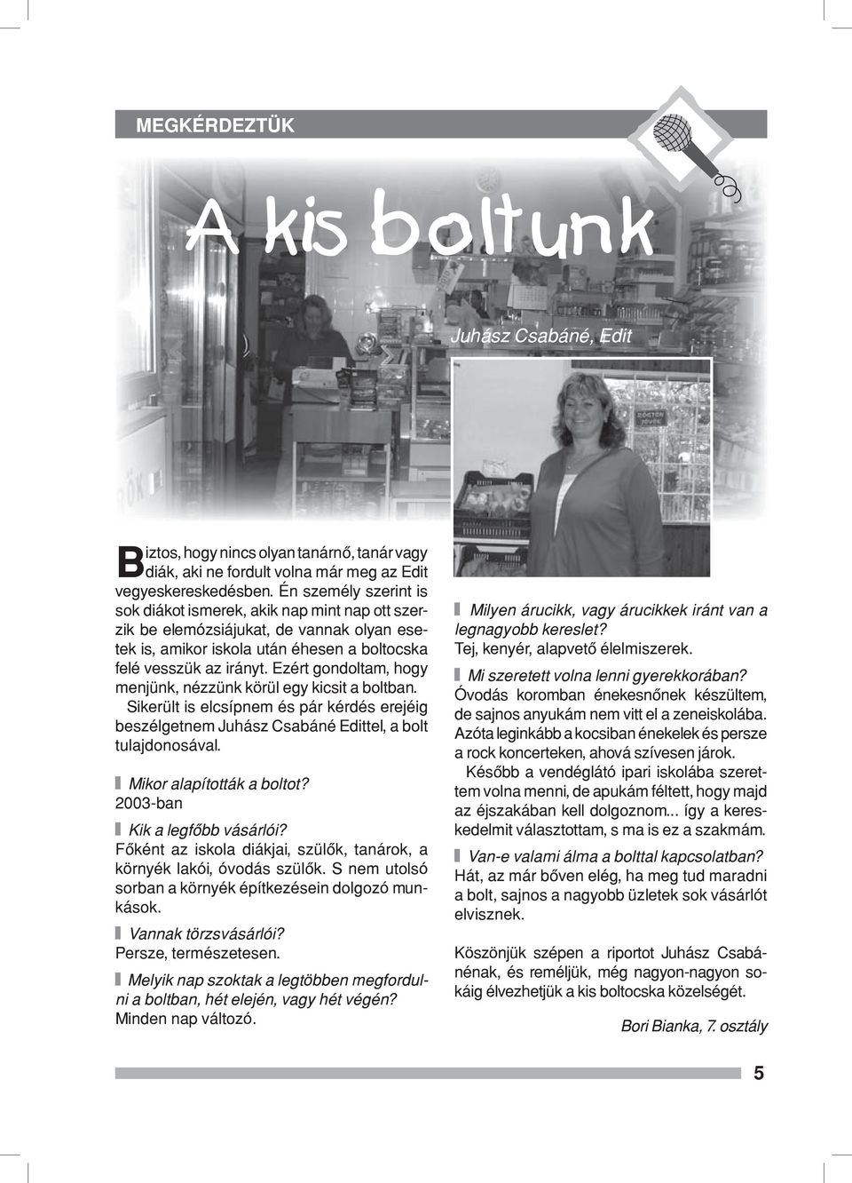 Ezért gondoltam, hogy menjünk, nézzünk körül egy kicsit a boltban. Sikerült is elcsípnem és pár kérdés erejéig beszélgetnem Juhász Csabáné Edittel, a bolt tulajdonosával. Mikor alapították a boltot?