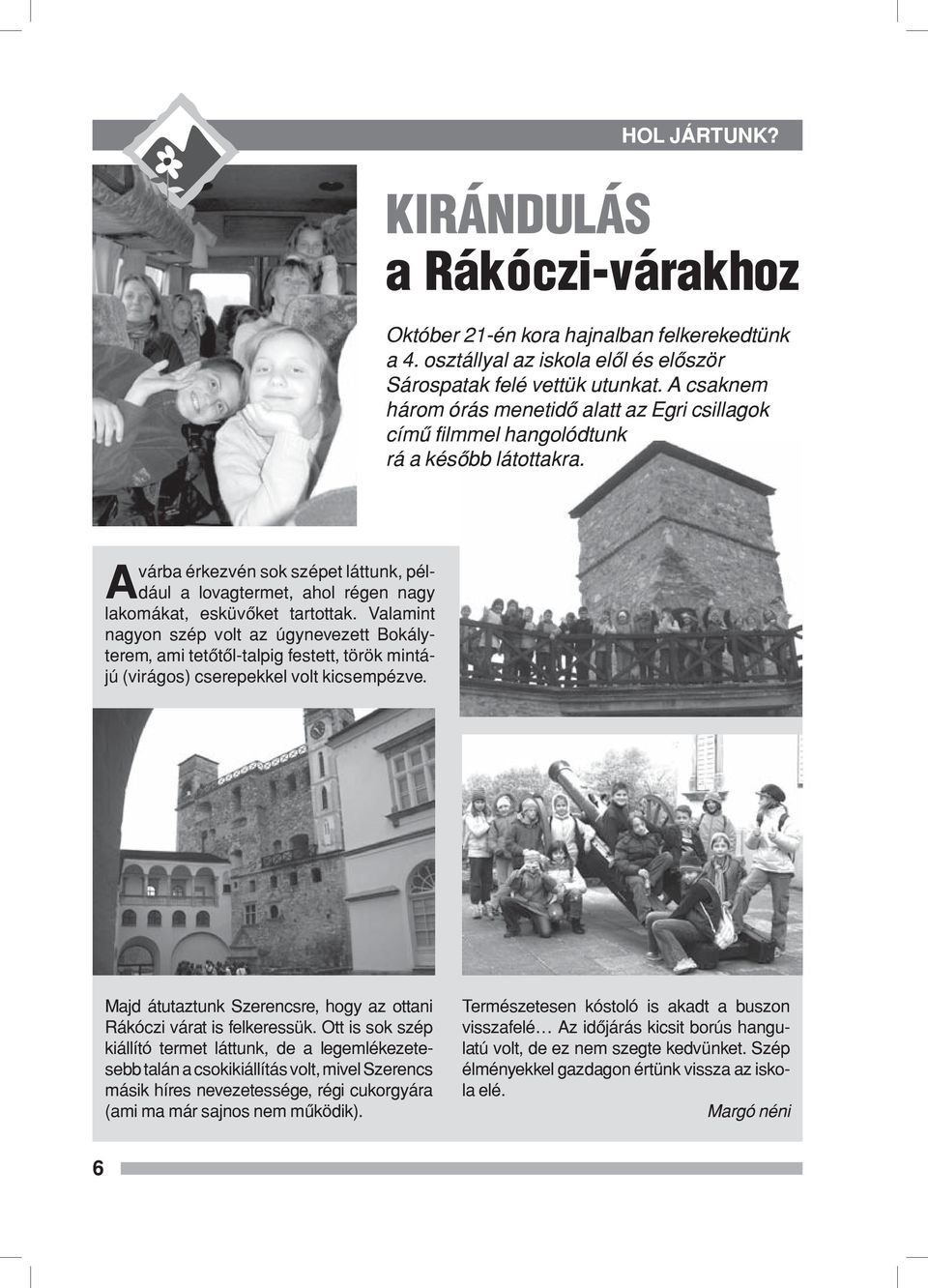 A várba érkezvén sok szépet láttunk, például a lovagtermet, ahol régen nagy lakomákat, esküvőket tartottak.