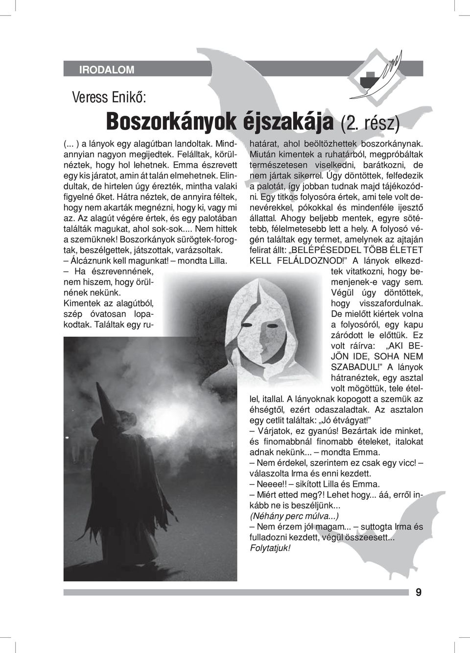 Hátra néztek, de annyira féltek, hogy nem akarták megnézni, hogy ki, vagy mi az. Az alagút végére értek, és egy palotában találták magukat, ahol sok-sok... Nem hittek a szemüknek!