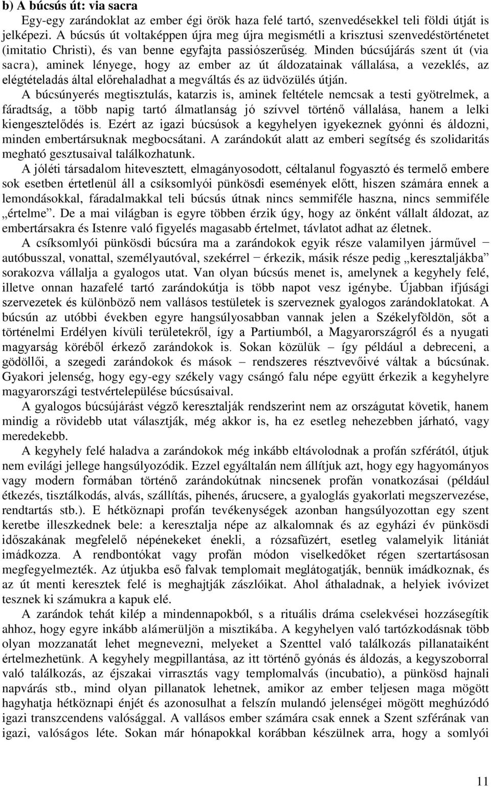 Minden búcsújárás szent út (via sacra), aminek lényege, hogy az ember az út áldozatainak vállalása, a vezeklés, az elégtételadás által előrehaladhat a megváltás és az üdvözülés útján.