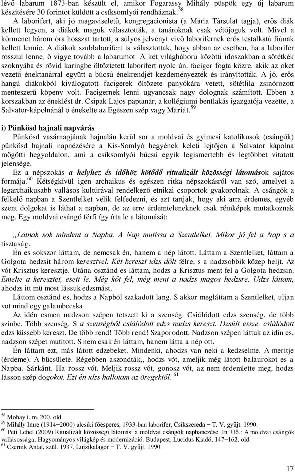 Mivel a körmenet három óra hosszat tartott, a súlyos jelvényt vivő laborifernek erős testalkatú fiúnak kellett lennie.