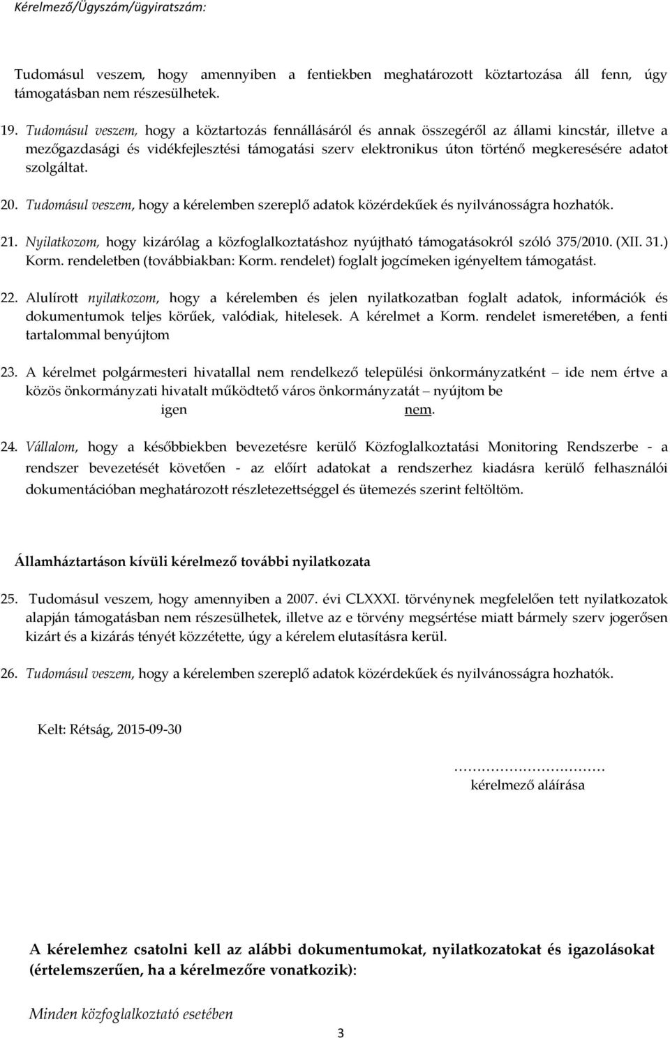 szolgáltat. 20. Tudomásul veszem, hogy a kérelemben szereplő adatok közérdekűek és nyilvánosságra hozhatók. 21.