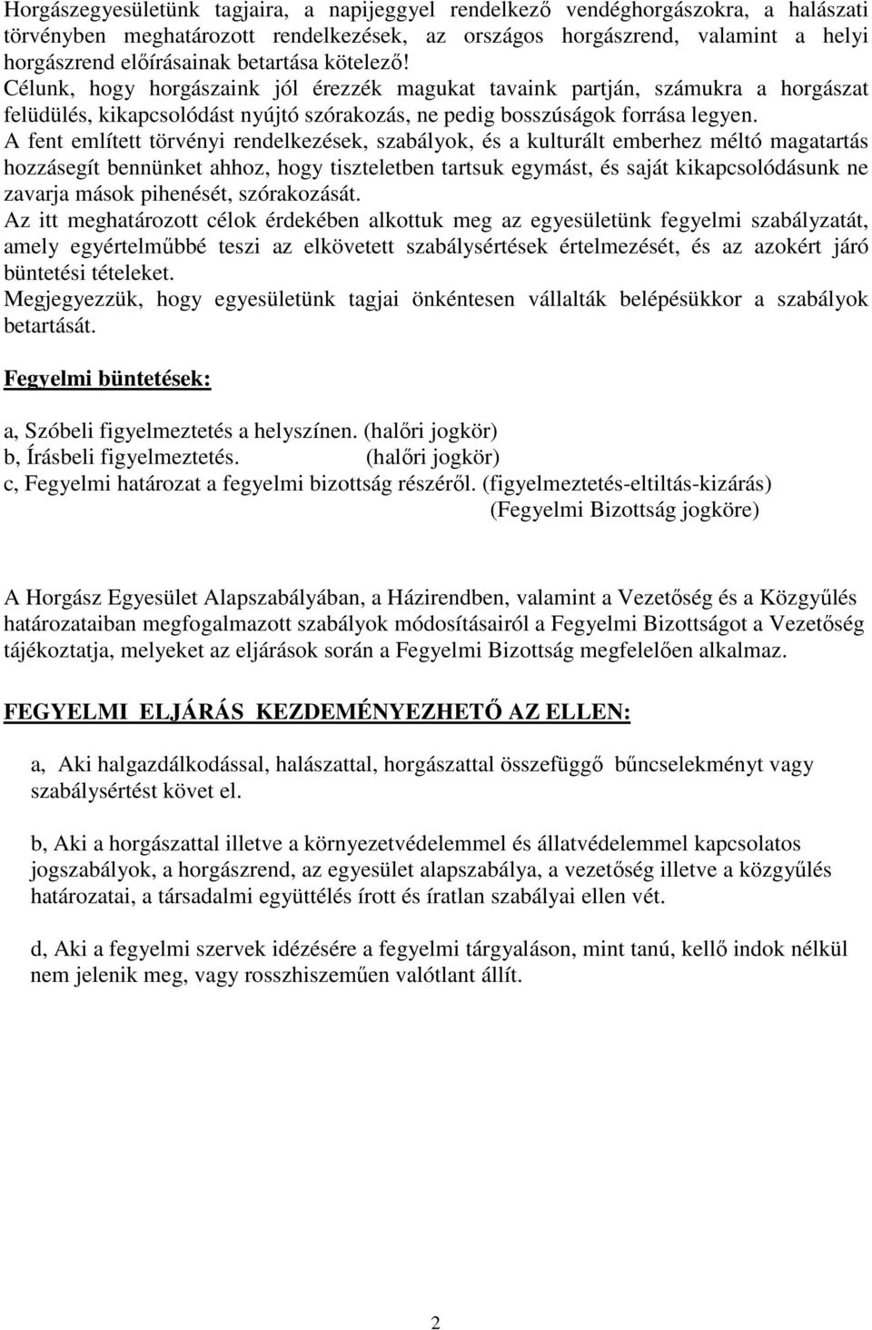 A fent említett törvényi rendelkezések, szabályok, és a kulturált emberhez méltó magatartás hozzásegít bennünket ahhoz, hogy tiszteletben tartsuk egymást, és saját kikapcsolódásunk ne zavarja mások