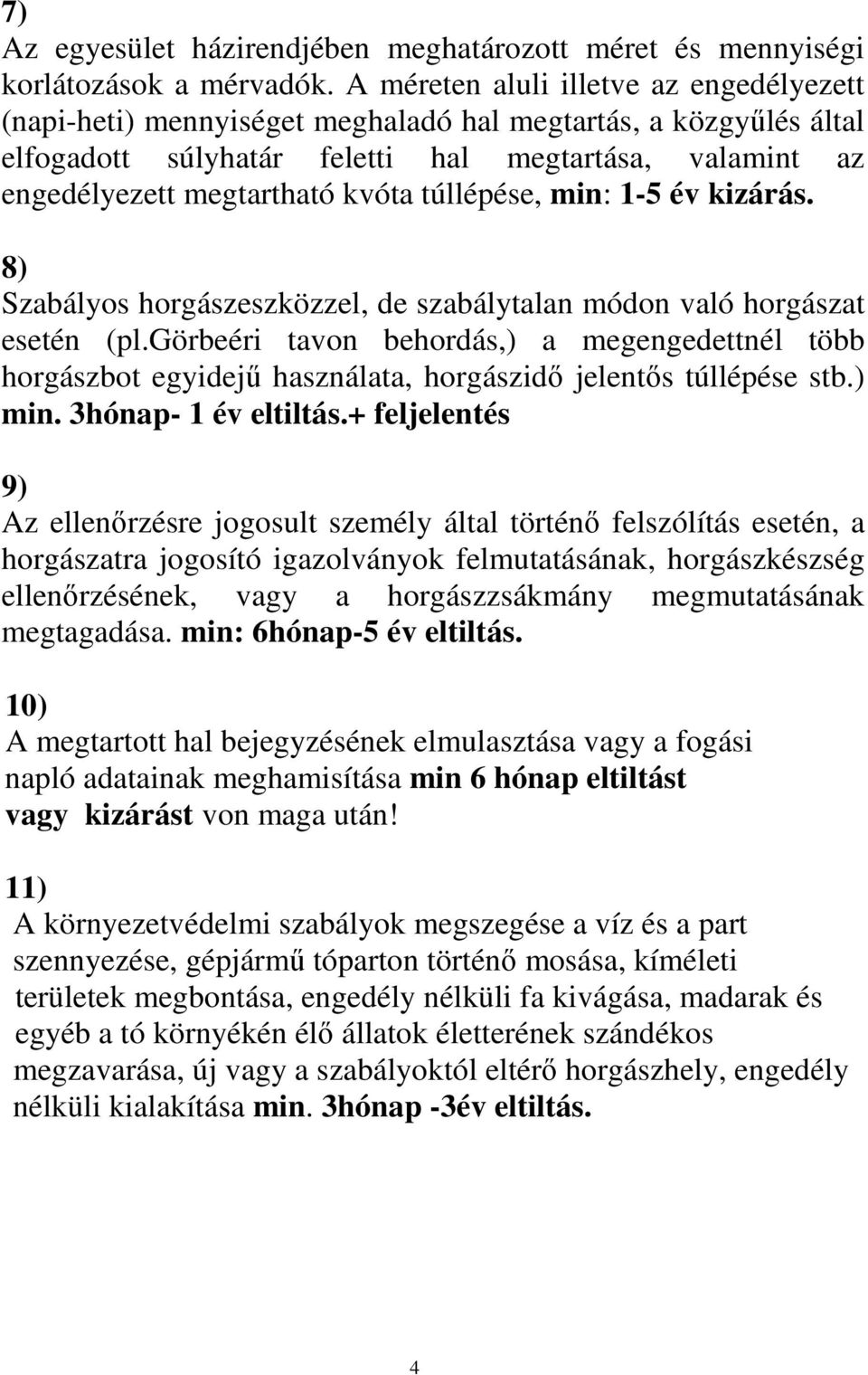 túllépése, min: 1-5 év kizárás. 8) Szabályos horgászeszközzel, de szabálytalan módon való horgászat esetén (pl.