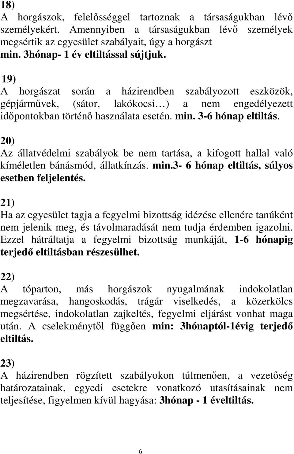 3-6 hónap eltiltás. 20) Az állatvédelmi szabályok be nem tartása, a kifogott hallal való kíméletlen bánásmód, állatkínzás. min.3-6 hónap eltiltás, súlyos esetben feljelentés.