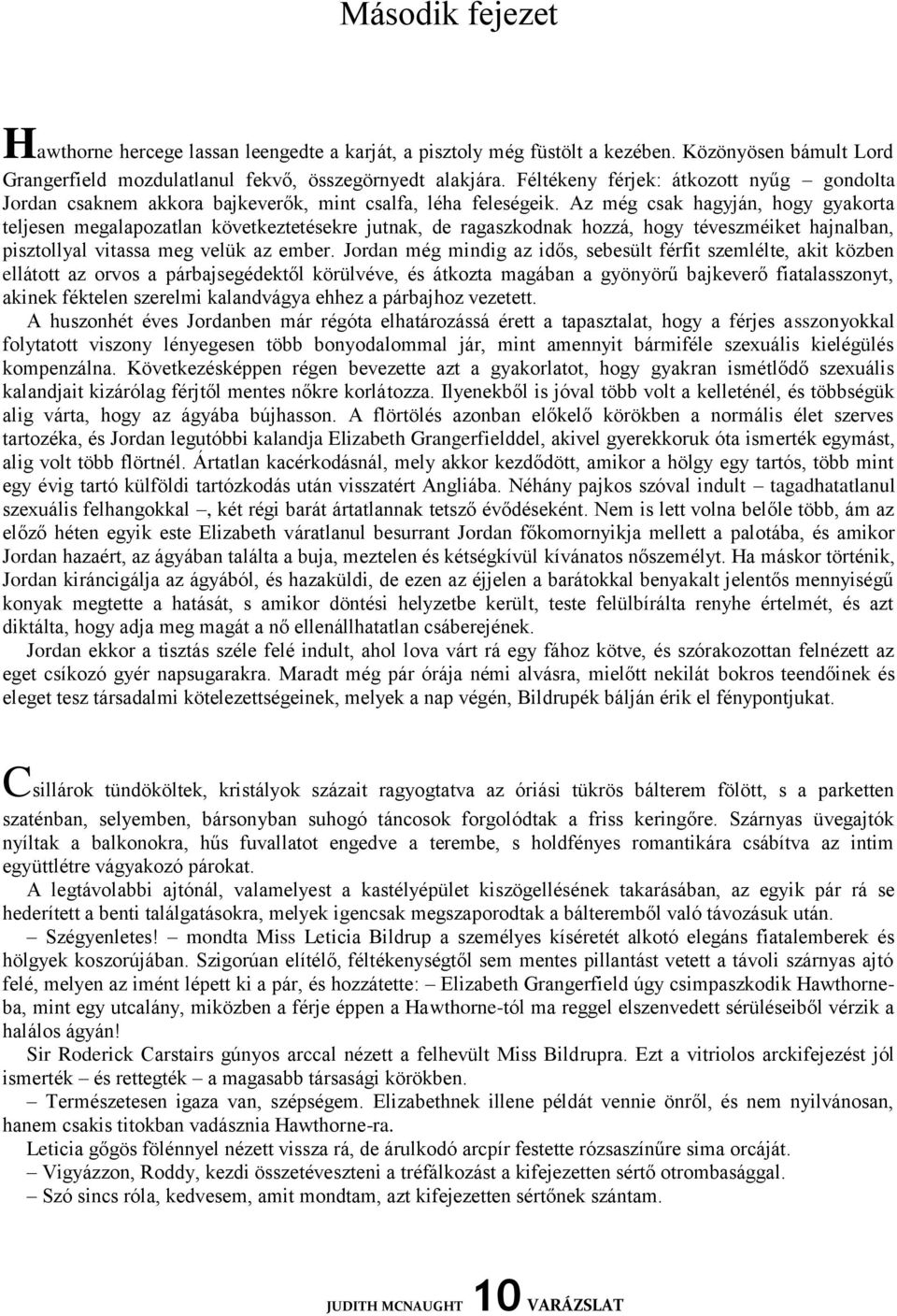 Az még csak hagyján, hogy gyakorta teljesen megalapozatlan következtetésekre jutnak, de ragaszkodnak hozzá, hogy téveszméiket hajnalban, pisztollyal vitassa meg velük az ember.