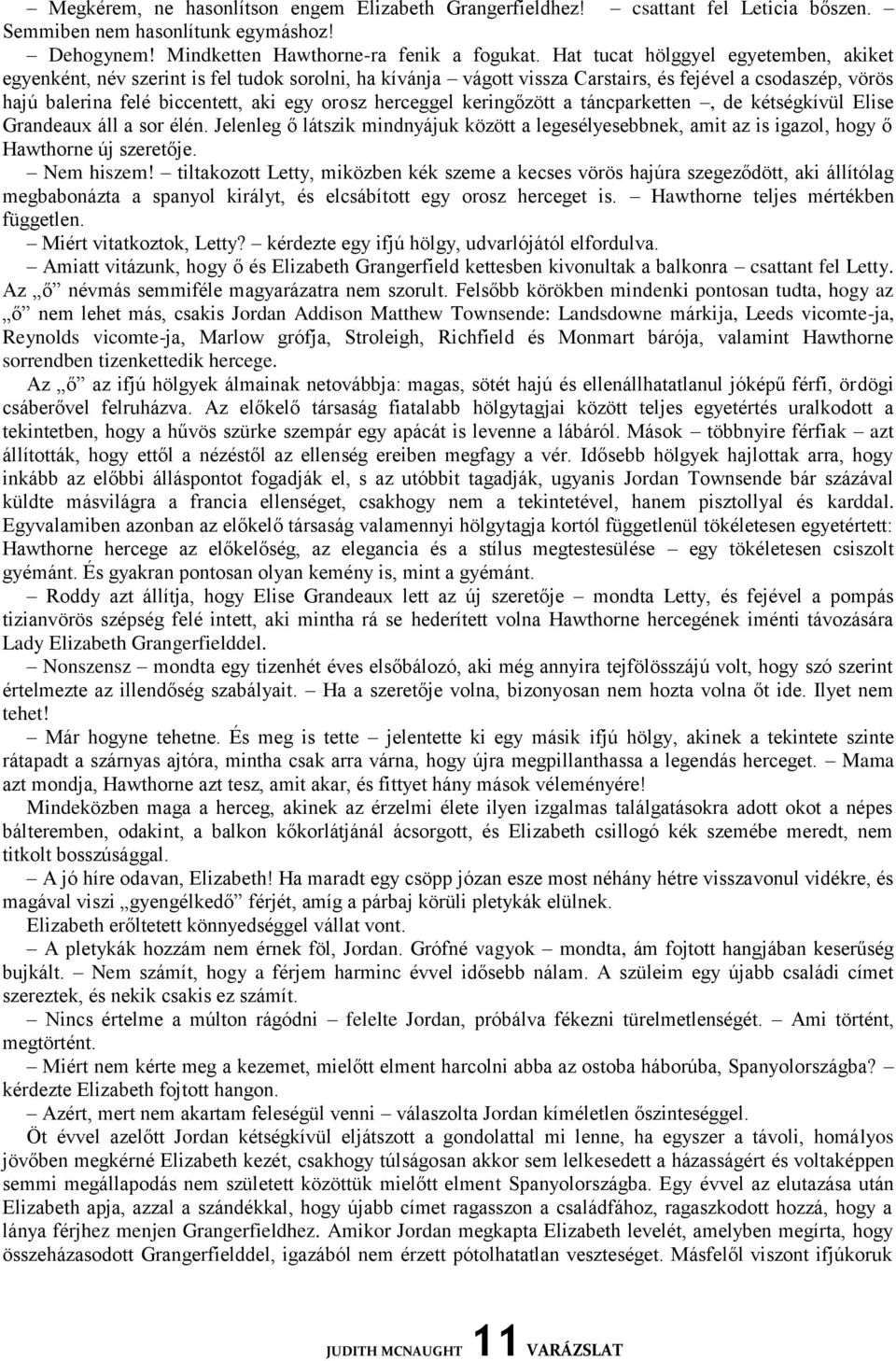 herceggel keringőzött a táncparketten, de kétségkívül Elise Grandeaux áll a sor élén. Jelenleg ő látszik mindnyájuk között a legesélyesebbnek, amit az is igazol, hogy ő Hawthorne új szeretője.