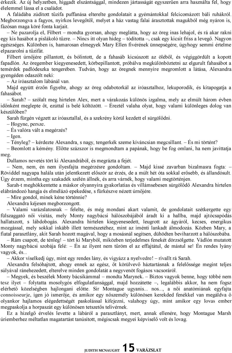 Megborzongva a fagyos, nyirkos levegőtől, melyet a ház vastag falai árasztottak magukból még nyáron is, fázósan maga köré fonta karjait.