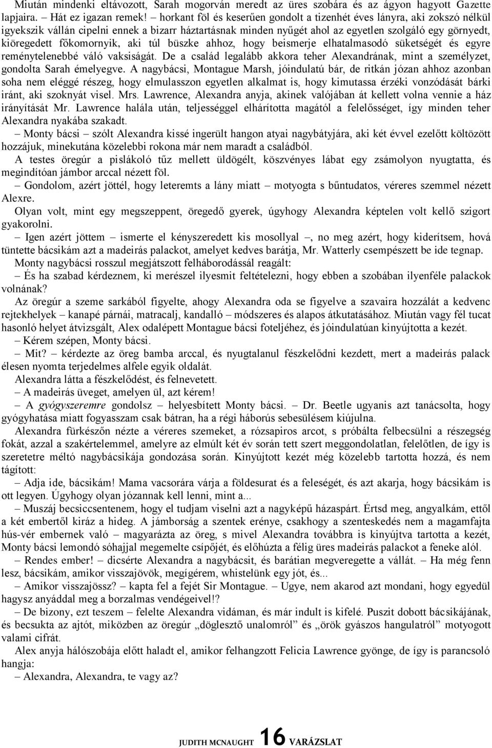 főkomornyik, aki túl büszke ahhoz, hogy beismerje elhatalmasodó süketségét és egyre reménytelenebbé váló vaksiságát.