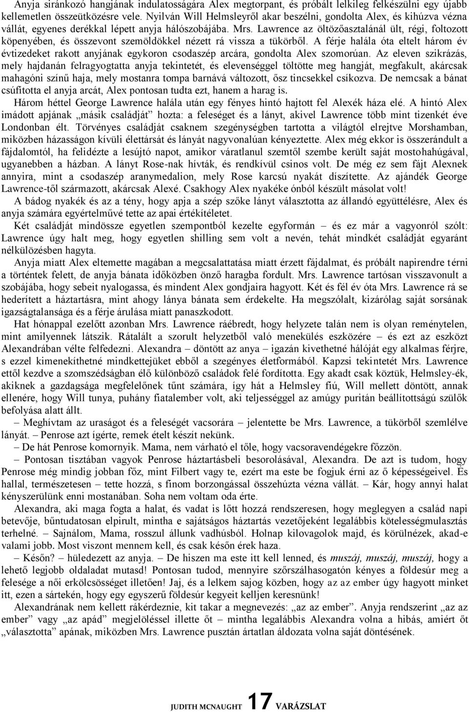 Lawrence az öltözőasztalánál ült, régi, foltozott köpenyében, és összevont szemöldökkel nézett rá vissza a tükörből.