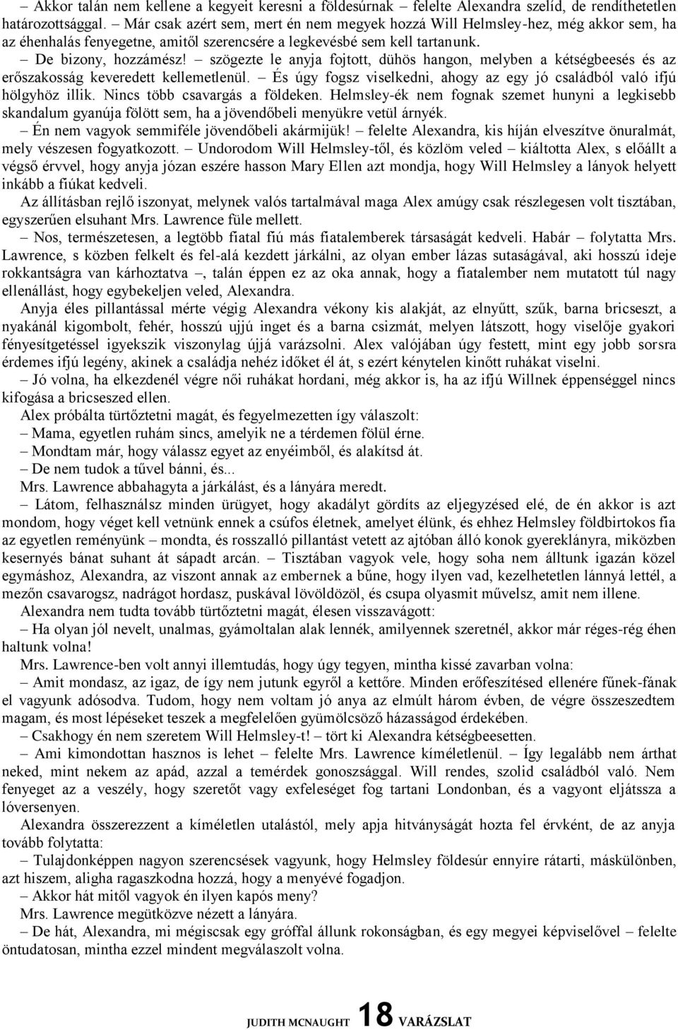 szögezte le anyja fojtott, dühös hangon, melyben a kétségbeesés és az erőszakosság keveredett kellemetlenül. És úgy fogsz viselkedni, ahogy az egy jó családból való ifjú hölgyhöz illik.