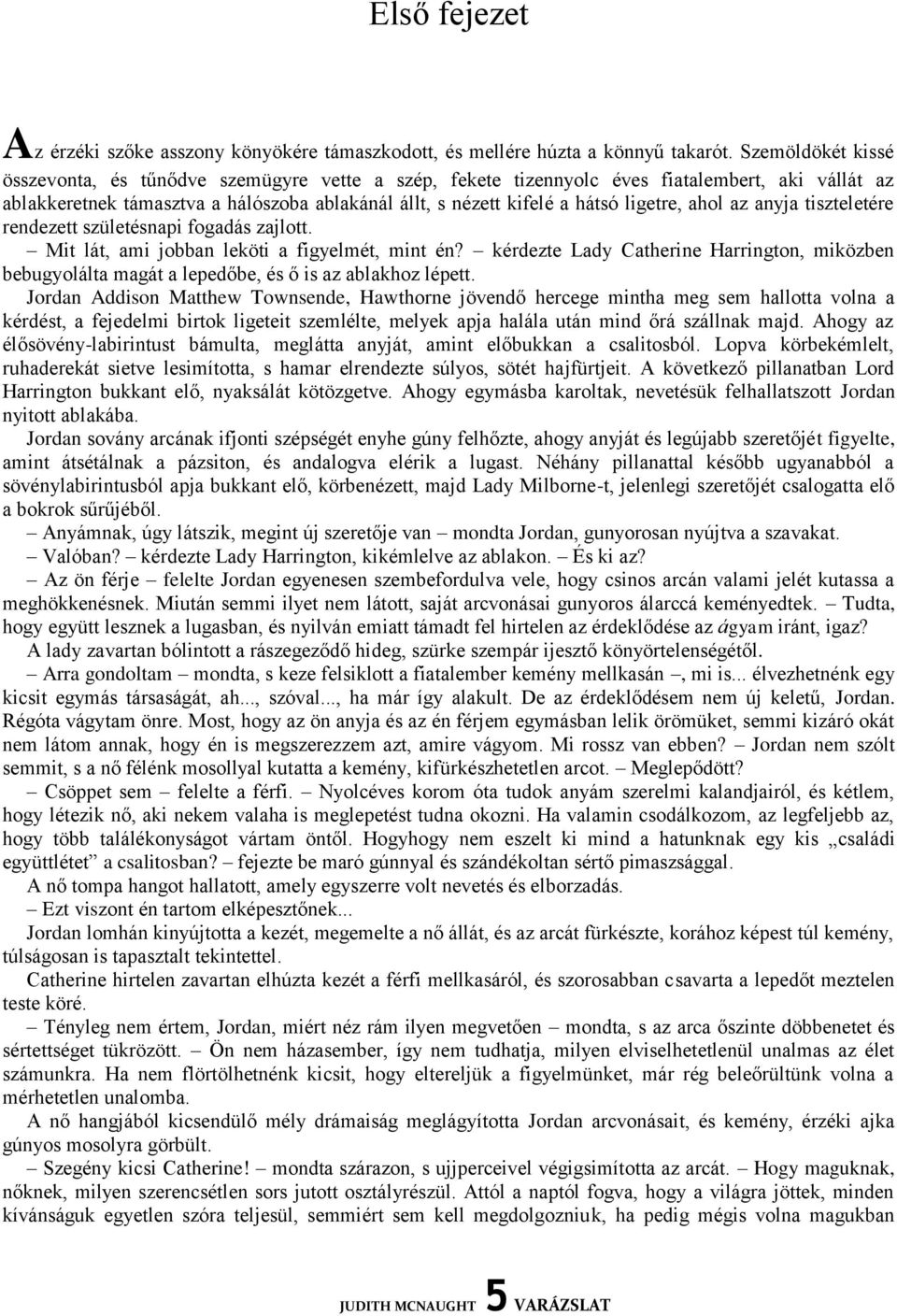 ligetre, ahol az anyja tiszteletére rendezett születésnapi fogadás zajlott. Mit lát, ami jobban leköti a figyelmét, mint én?