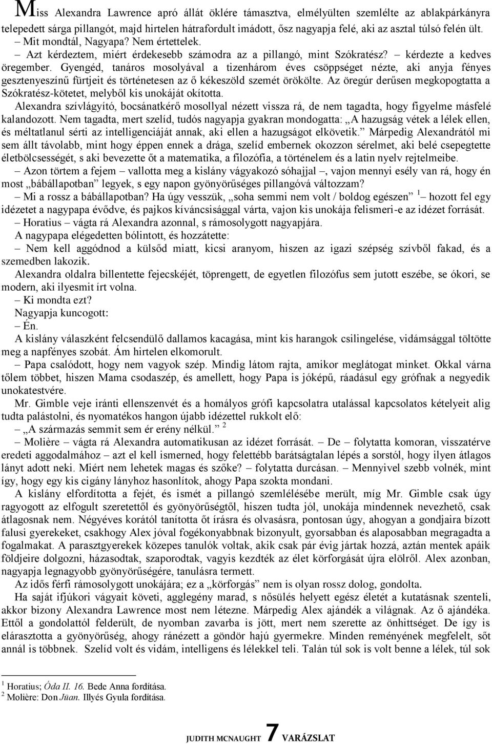 Gyengéd, tanáros mosolyával a tizenhárom éves csöppséget nézte, aki anyja fényes gesztenyeszínű fürtjeit és történetesen az ő kékeszöld szemét örökölte.