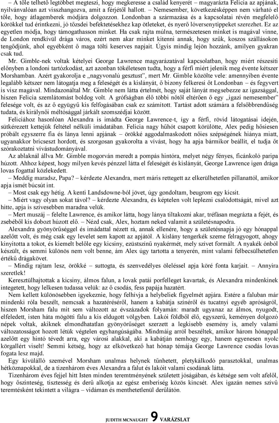 Londonban a származása és a kapcsolatai révén megfelelő körökkel tud érintkezni, jó tőzsdei befektetésekhez kap ötleteket, és nyerő lóversenytippeket szerezhet.